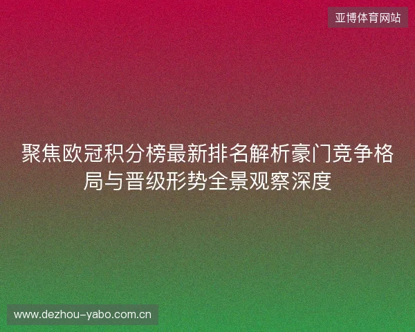 聚焦欧冠积分榜最新排名解析豪门竞争格局与晋级形势全景观察深度